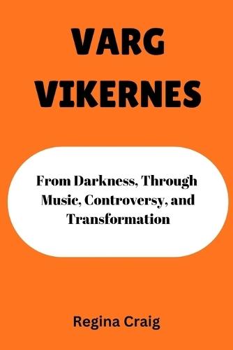 Varg Vikernes: From Darkness, Through Music, Controversy, and Transformation