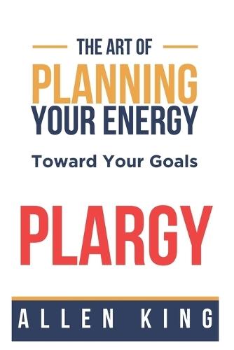 Plargy: The Art Of Planning Your Energy Toward Your Goals