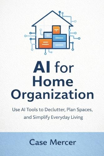 AI for Home Organization: Use AI Tools to Declutter, Plan Spaces, and Simplify Everyday Living