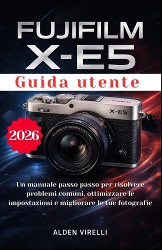 Guida utente FUJIFILM X-E5: Un manuale passo passo per risolvere problemi comuni, ottimizzare le impostazioni e migliorare le tue fotografie