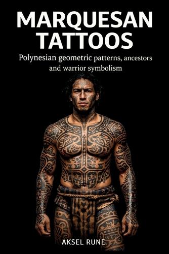 Marquesan Tattoos: Polynesian geometric patterns, ancestors and warrior symbolism