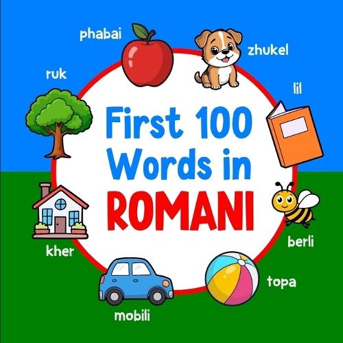 First 100 Words in Romani: Bilingual English Romani Picture Book for Kids with Pronunciations, Language Learning Flashcards, Dictionary for Babies, Toddlers, and Children