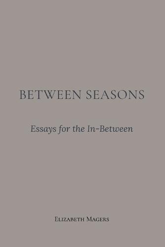 Between Seasons: Essays for the In-Between