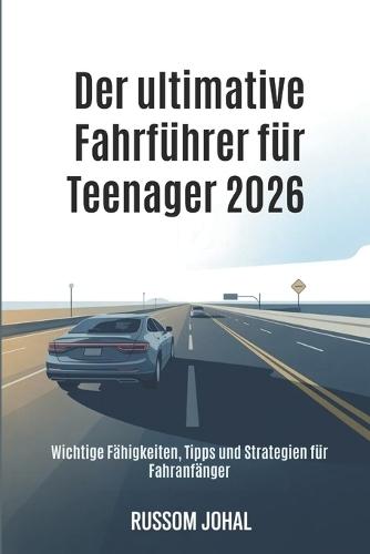 Der ultimative Fahrführer für Teenager 2026: Wichtige Fähigkeiten, Tipps und Strategien für Fahranfänger