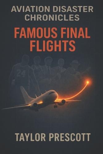 Aviation Disaster Chronicles: Famous Final Flights