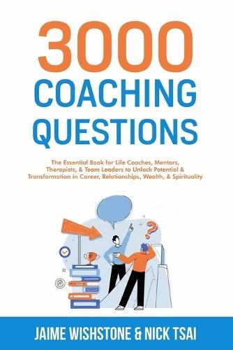 3000 Coaching Questions: The Essential Book for Life Coaches, Mentors, Therapists, & Team Leaders to Unlock Potential & Transformation in Career, Relationships, Wealth, & Spirituality