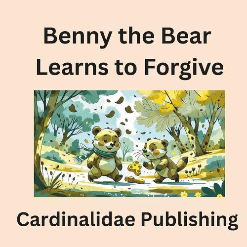 Benny the Bear Learns to Forgive Cardinalidae Publishing