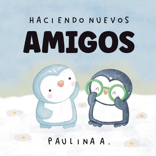 Haciendo Nuevos Amigos: Un Cuento Infantil sobre Emociones, Autoestima y Amistad Verdadera