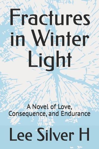 Fractures in Winter Light: A Novel of Love, Consequence, and Endurance