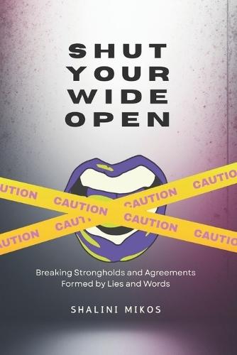 Shut Your Wide Open: Breaking Strongholds and Agreements Formed by Words and Lies
