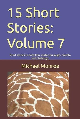 15 Short Stories: Volume 7: Short stories to entertain, make you laugh, mystify, and challenge,