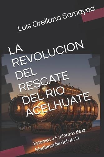 La Revolucion del Rescate del Rio Acelhuate: Estamos a 5 minutos de la Medianoche del día D