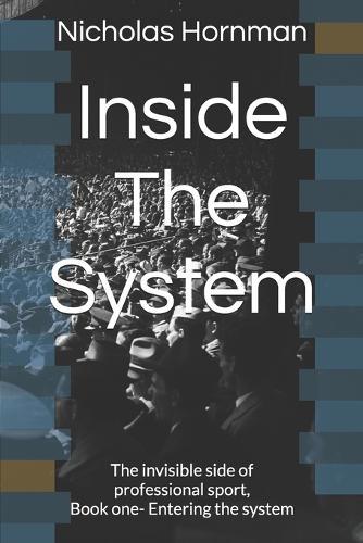 Inside The System: Invisible side of professional sport, book one- Entering the system