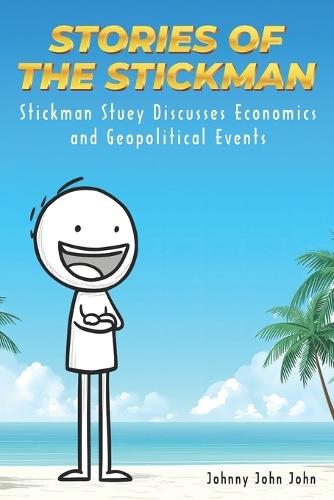 Stories of the Stickman: Stickman Stuey Discusses Economics and Geopolitical Events Political Humor Funny Cartoon