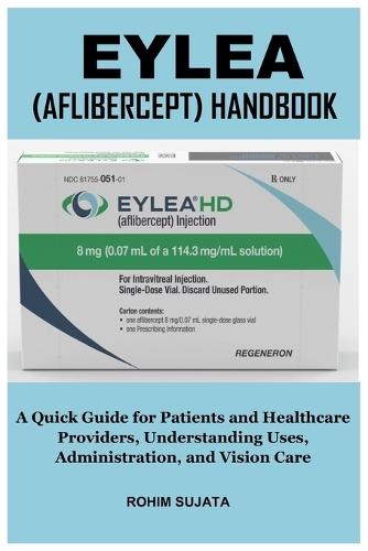 Eylea (Aflibercept) Handbook: A Quick Guide for Patients and Healthcare Providers, Understanding Uses, Administration, and Vision Care