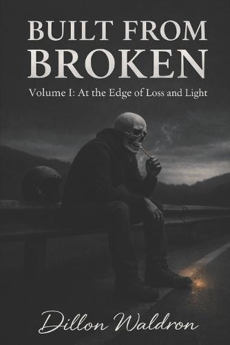 Built from Broken: Volume 1: At the Edge of Loss and Light