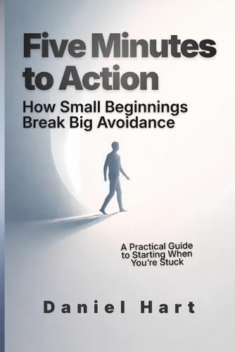Five Minutes to Action: How Small Beginnings Break Big Avoidance