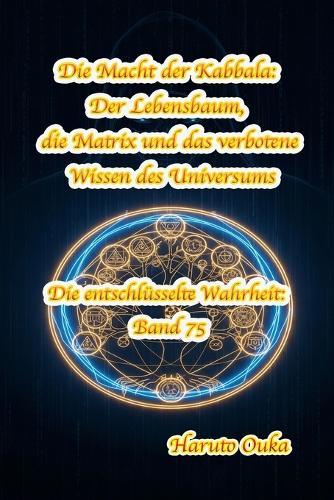 Die Macht der Kabbala: Der Lebensbaum, die Matrix und das verbotene Wissen des Universums