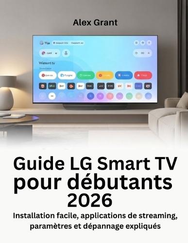 Guide LG Smart TV pour débutants 2026: Installation facile, applications de streaming, paramètres et dépannage expliqués
