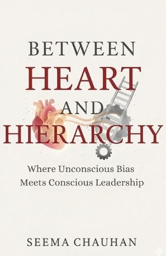 Between Heart and Hierarchy: Where Unconscious Bias Meets Conscious Leadership