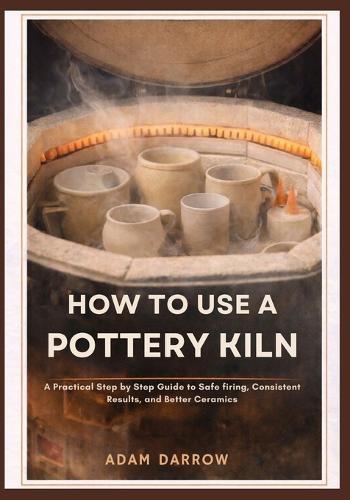 How To Use A Pottery Kiln: A Practical Step-by-Step Guide to Safe Firing, Consistent Results, and Better Ceramics.