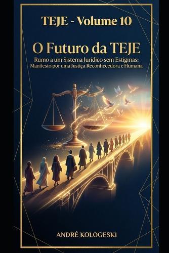 Teje - Volume 10: O Futuro da TEJE: Rumo a um Sistema Jurídico sem Estigmas