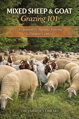 Mixed Sheep and Goat Grazing 101: Regenerative Pasture Systems, Fencing and Parasite Control for Profitable Small Farms