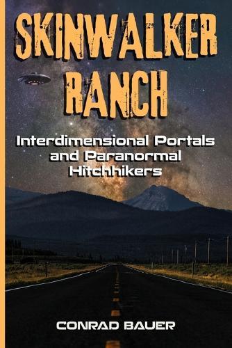 Skinwalker Ranch - Interdimensional Portals and Paranormal Hitchhikers