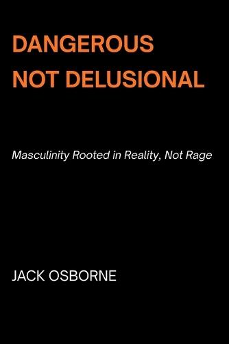 Dangerous, Not Delusional: Masculinity Rooted in Reality, Not Rage