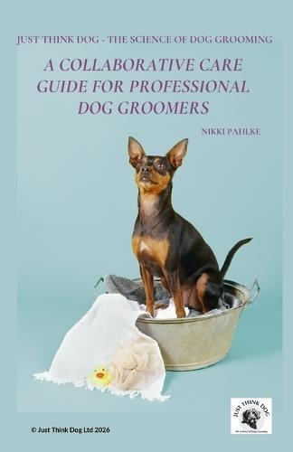 A Collaborative Care Guide for Professional Dog Groomers: Low Stress Grooming That Builds Confidence with Sensitive Dogs