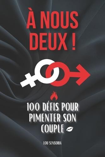 À nous deux !: 100 défis et challenges coquins pour pimenter son couple