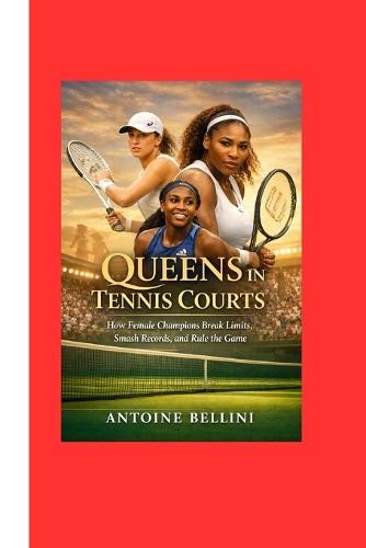 Queens in Tennis Courts: How Female Champions Break Limits, Smash Records, and Rule the Game