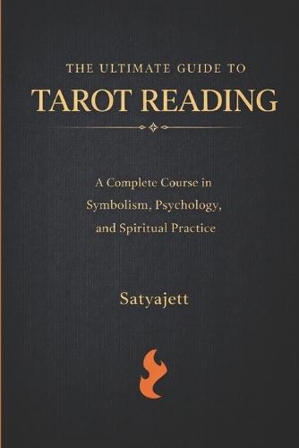 The Ultimate Guide to Tarot Reading: A Complete Course in Symbolism, Psychology, and Spiritual Practice