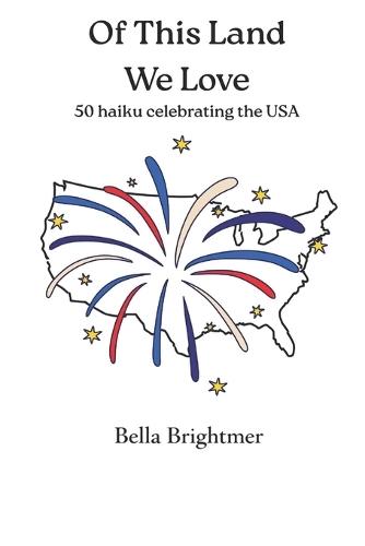 Of This Land We Love: 50 haiku celebrating the USA