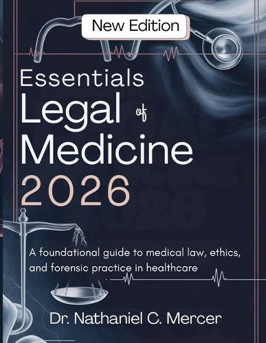 Essentials of Legal Medicine 2026: A foundational guide to medical law, ethics, and forensic practice in healthcare