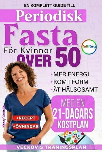 Periodisk Fasta för Kvinnor Över 50: En komplett guide för bättre hälsa, mer energi och hållbar vikt med en 21-dagars kostplan