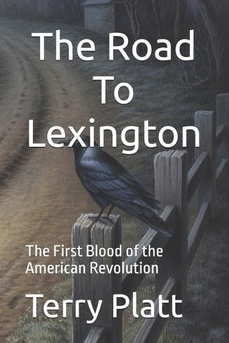 The Road To Lexington: The First Blood of the American Revolution
