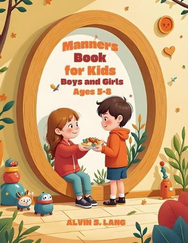Manners Book for Kids Boys and Girls Ages 5-8: Real-Life Stories, Fun Activities, and Simple Social Skills to Build Confidence, Respect, and Kindness at Home and School