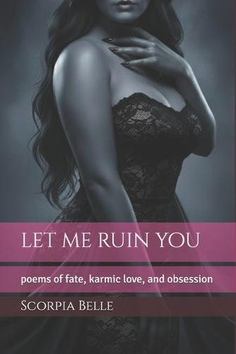 let me ruin you: poems of fate, karmic love, and obsession
