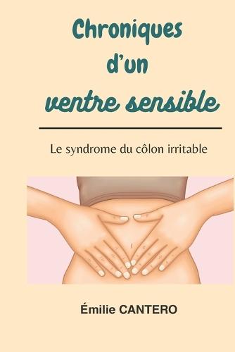 Chroniques d'un ventre sensible: Le syndrome du colon irritable