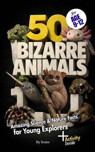 50 Bizarre Animals: Amazing Science & Nature Facts for Young Explorers