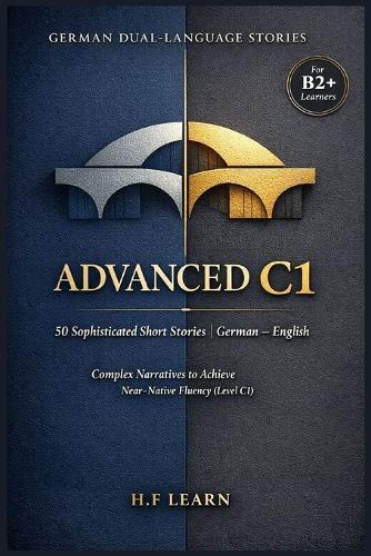 German Dual-Language Stories Advanced C1: 50 Sophisticated Short Stories German English: Complex Narratives to Achieve Near-Native Fluency (Level C1)