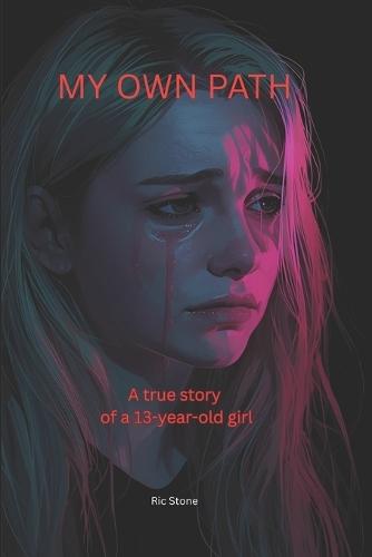 My Own Path: A true story of a 13-year-old girl