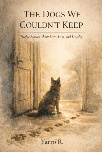 The Dogs We Couldn't Keep: Twelve Stories About Love, Loss, and Loyalty