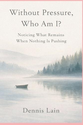 Without Pressure, Who Am I?: Noticing What Remains When Nothing Is Pushing