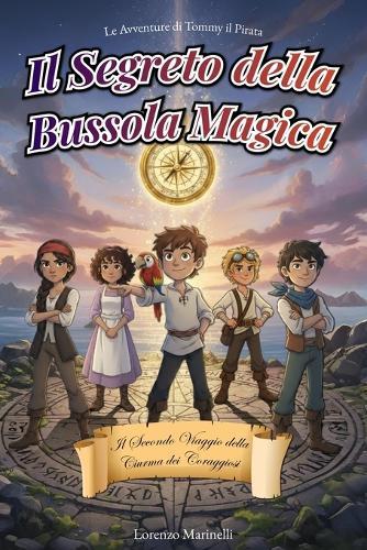 Il Segreto della Bussola Magica: Il secondo viaggio della ciurma dei coraggiosi - Un'avventura pirata per ragazzi dai 7 ai 12 anni