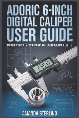 Adoric 6-Inch Digital Caliper User Guide: Electronic Micrometer Operation, Conversion & Precision Measurement Techniques