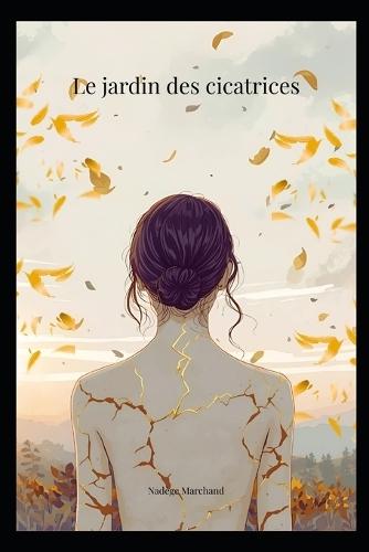 Le jardin des cicatrices: Cheminer avec ses blessures pour apprendre à se connaître