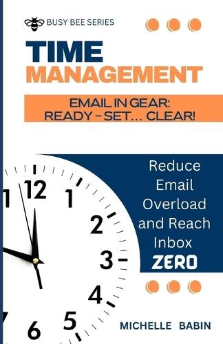 Email in Gear: READY, SET... CLEAR: Reduce Email Overload and Reach Inbox Zero