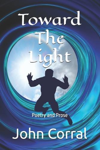 Toward The Light: Poetry and Prose